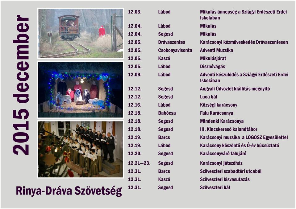 Lábod Községi karácsony 12.18. Babócsa Falu Karácsonya 12.18. Segesd Mindenki Karácsonya 12.18. Segesd III. Kincskereső kalandtábor 12.19. Barcs Karácsonyi muzsika a LOGOSZ Egyesülettel 12.19. Lábod Karácsony köszöntő és Ó-év búcsúztató 12.