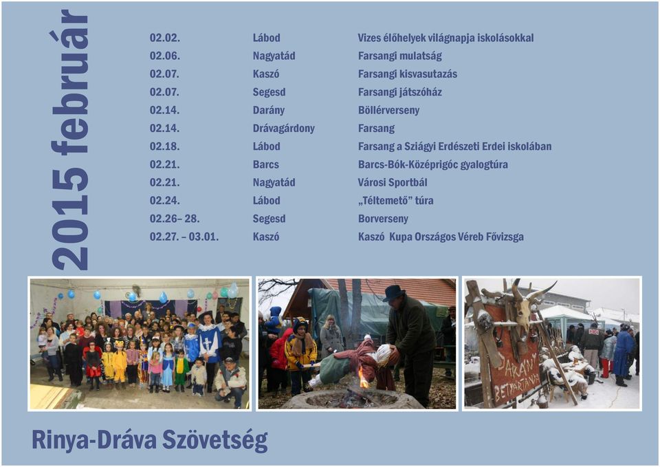 18. Lábod Farsang a Sziágyi Erdészeti Erdei iskolában 02.21. Barcs Barcs-Bók-Középrigóc gyalogtúra 02.21. Nagyatád Városi Sportbál 02.