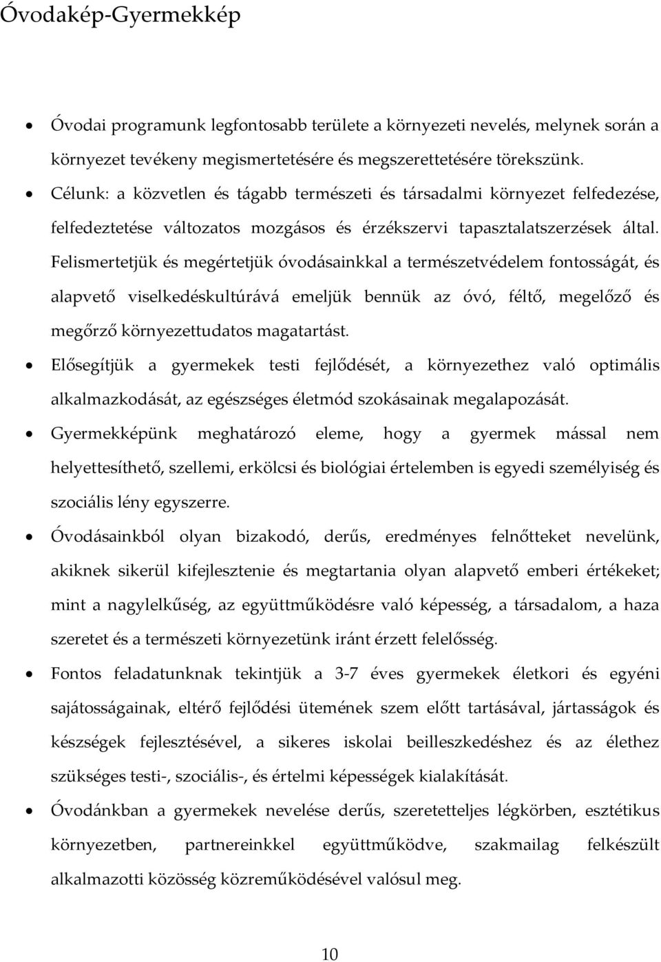 Felismertetjük és megértetjük óvodásainkkal a természetvédelem fontosságát, és alapvető viselkedéskultúrává emeljük bennük az óvó, féltő, megelőző és megőrző környezettudatos magatartást.