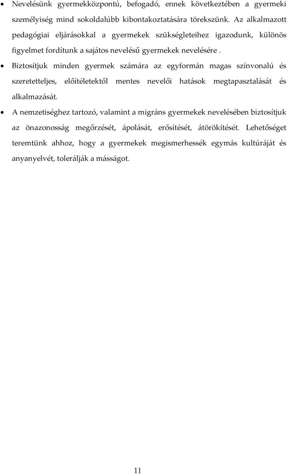 Biztosítjuk minden gyermek számára az egyformán magas színvonalú és szeretetteljes, előítéletektől mentes nevelői hatások megtapasztalását és alkalmazását.