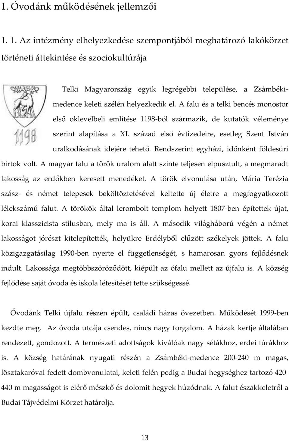 helyezkedik el. A falu és a telki bencés monostor első oklevélbeli említése 1198-ból származik, de kutatók véleménye szerint alapítása a XI.