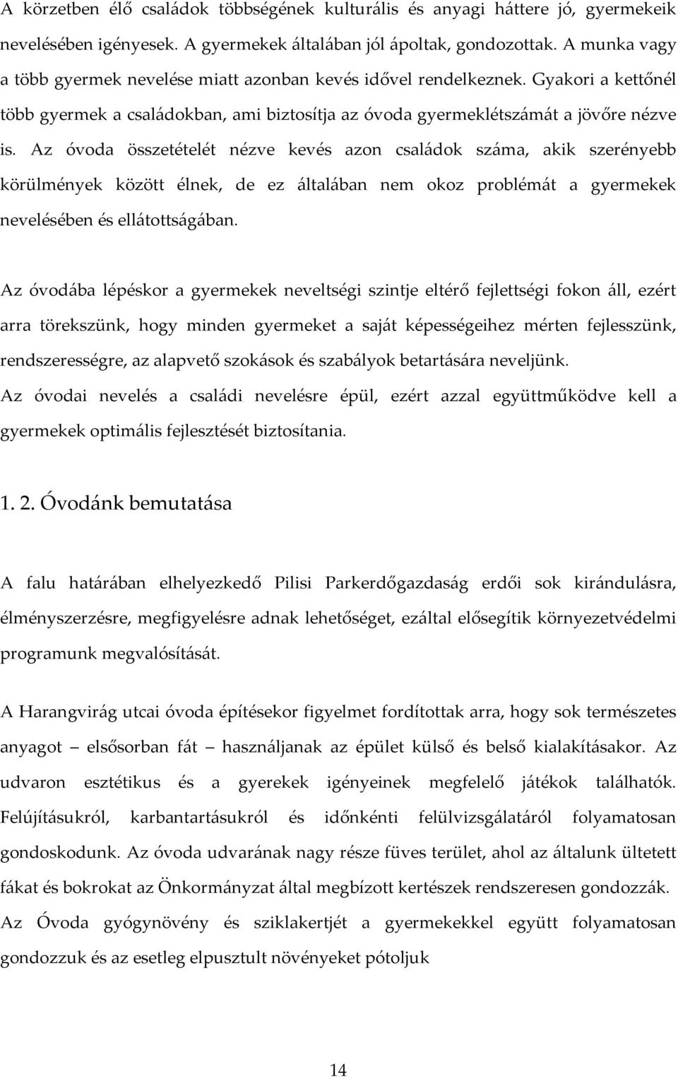 Az óvoda összetételét nézve kevés azon családok száma, akik szerényebb körülmények között élnek, de ez általában nem okoz problémát a gyermekek nevelésében és ellátottságában.