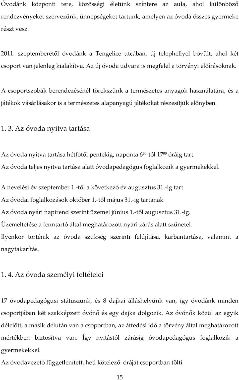 A csoportszobák berendezésénél törekszünk a természetes anyagok használatára, és a játékok vásárlásakor is a természetes alapanyagú játékokat részesítjük előnyben. 1. 3.