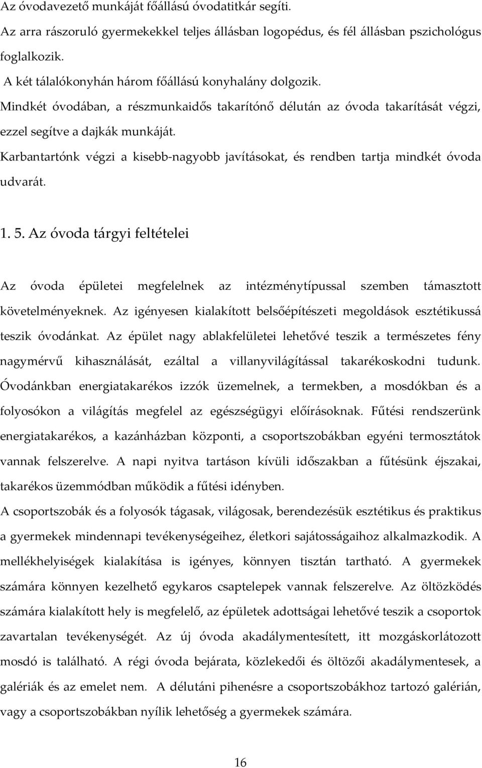 Karbantartónk végzi a kisebb-nagyobb javításokat, és rendben tartja mindkét óvoda udvarát. 1. 5.