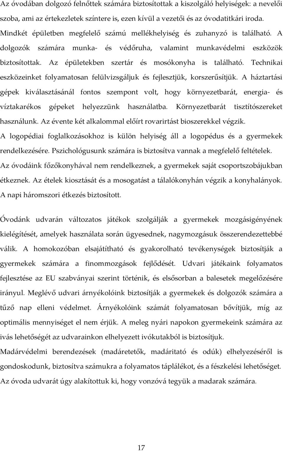 Az épületekben szertár és mosókonyha is található. Technikai eszközeinket folyamatosan felülvizsgáljuk és fejlesztjük, korszerűsítjük.