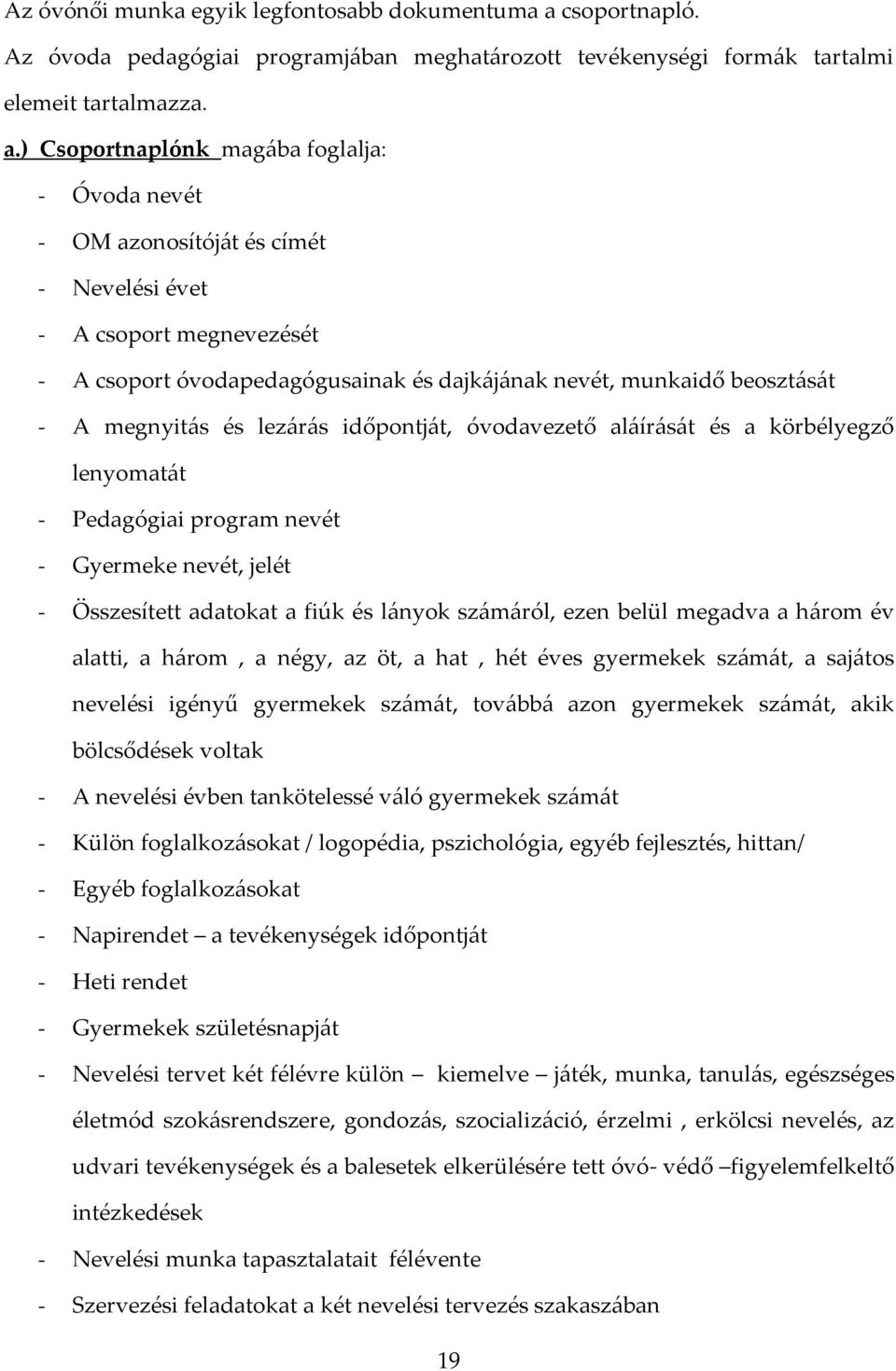 ) Csoportnaplónk magába foglalja: - Óvoda nevét - OM azonosítóját és címét - Nevelési évet - A csoport megnevezését - A csoport óvodapedagógusainak és dajkájának nevét, munkaidő beosztását - A