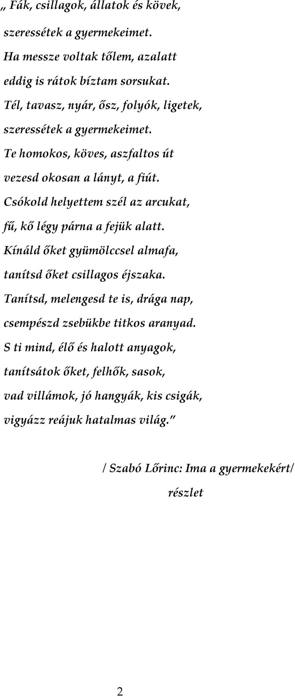 Csókold helyettem szél az arcukat, fű, kő légy párna a fejük alatt. Kínáld őket gyümölccsel almafa, tanítsd őket csillagos éjszaka.