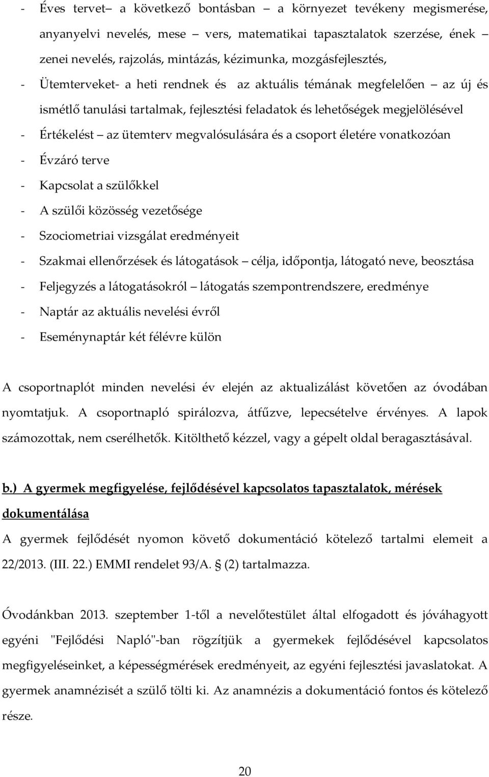 megvalósulására és a csoport életére vonatkozóan - Évzáró terve - Kapcsolat a szülőkkel - A szülői közösség vezetősége - Szociometriai vizsgálat eredményeit - Szakmai ellenőrzések és látogatások