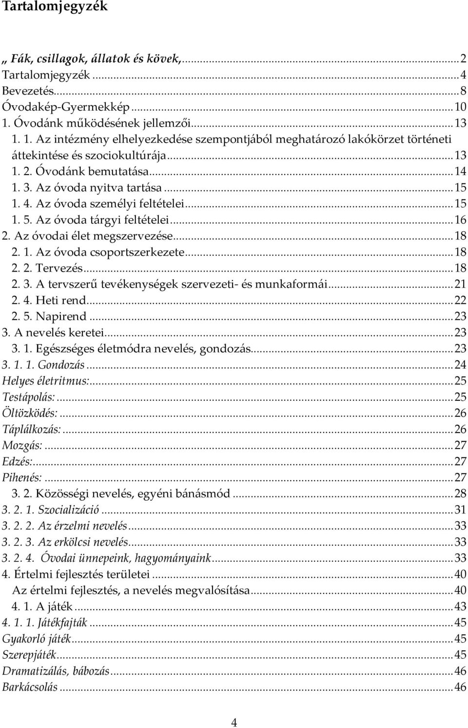 Az óvoda nyitva tartása... 15 1. 4. Az óvoda személyi feltételei... 15 1. 5. Az óvoda tárgyi feltételei... 16 2. Az óvodai élet megszervezése... 18 2. 1. Az óvoda csoportszerkezete... 18 2. 2. Tervezés.