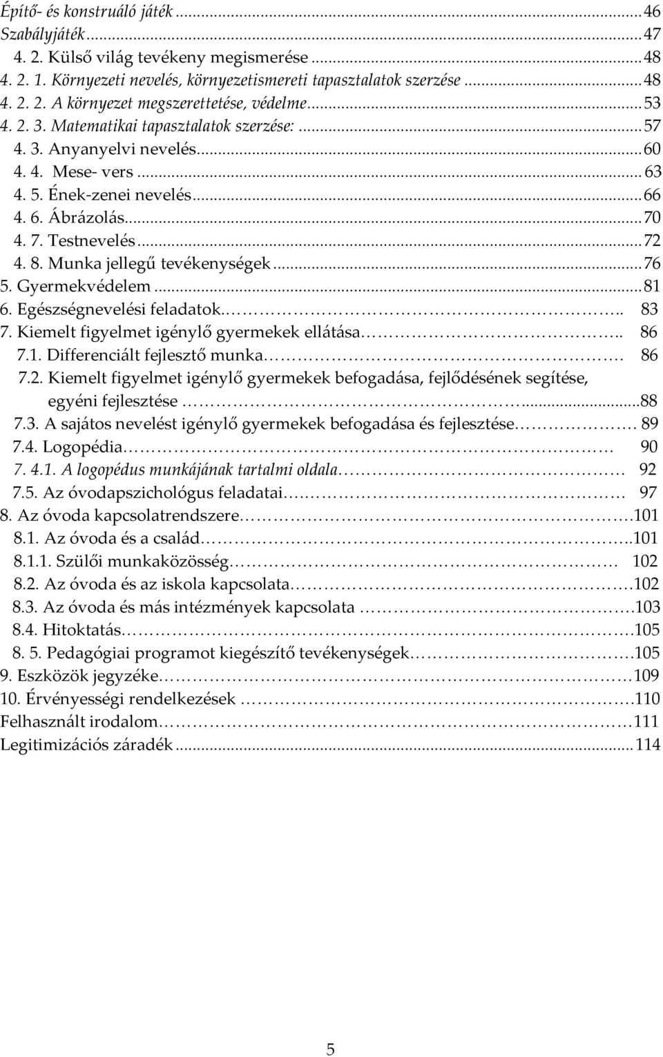 Munka jellegű tevékenységek... 76 5. Gyermekvédelem... 81 6. Egészségnevelési feladatok... 83 7. Kiemelt figyelmet igénylő gyermekek ellátása.. 86 7.1. Differenciált fejlesztő munka. 86 7.2.