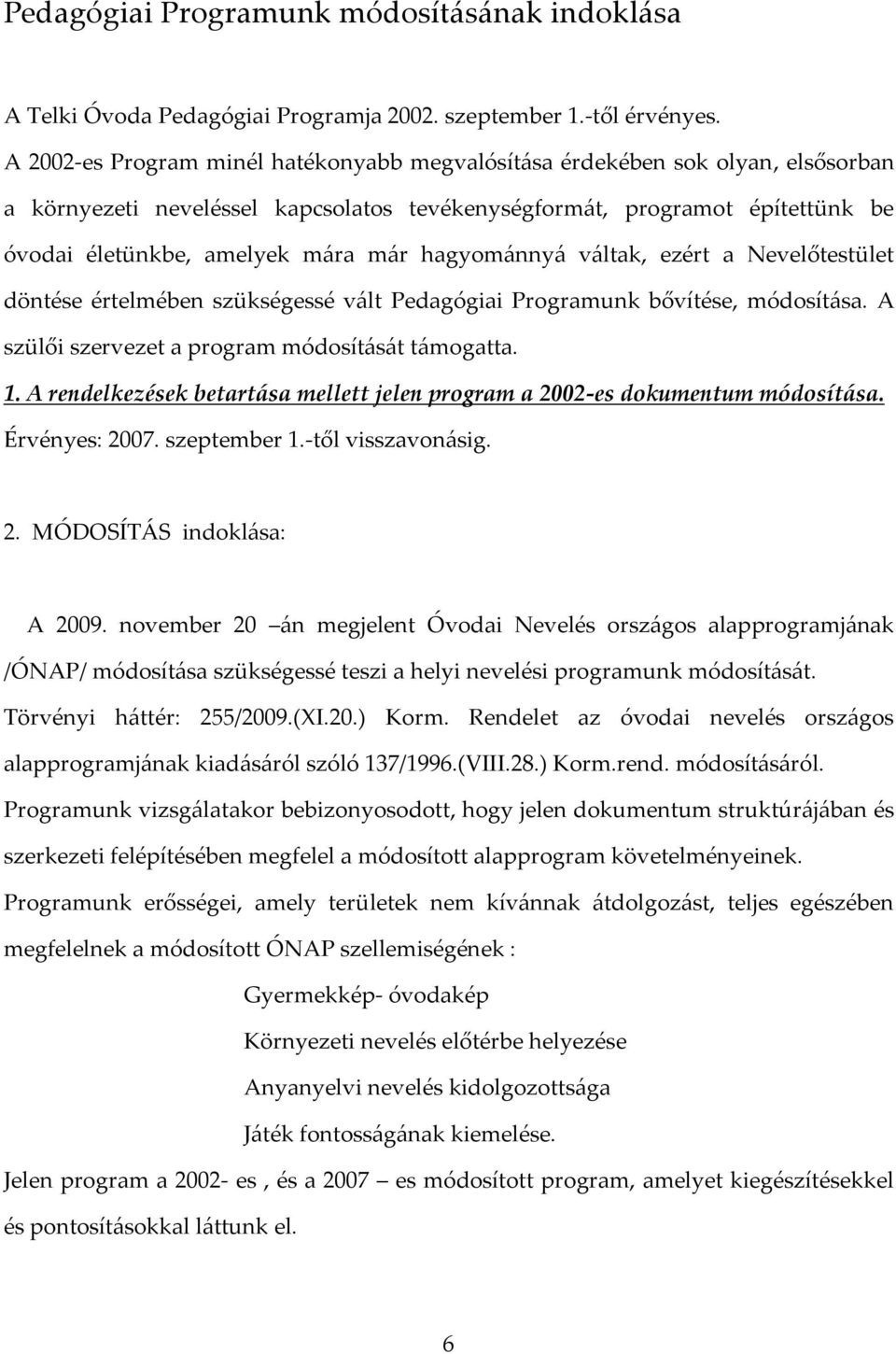 hagyománnyá váltak, ezért a Nevelőtestület döntése értelmében szükségessé vált Pedagógiai Programunk bővítése, módosítása. A szülői szervezet a program módosítását támogatta. 1.