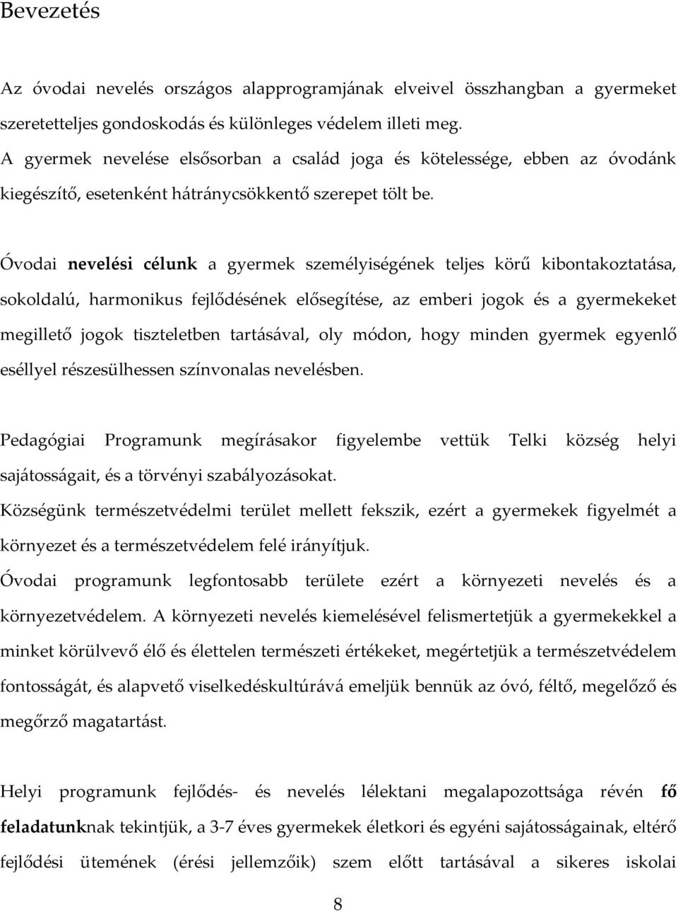 Óvodai nevelési célunk a gyermek személyiségének teljes körű kibontakoztatása, sokoldalú, harmonikus fejlődésének elősegítése, az emberi jogok és a gyermekeket megillető jogok tiszteletben