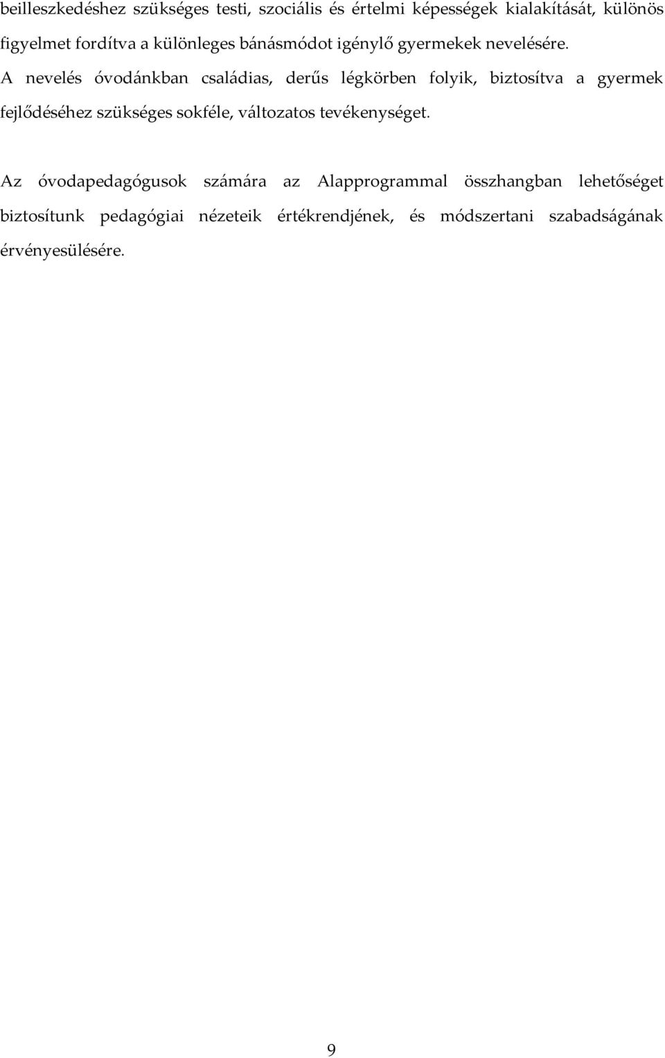 A nevelés óvodánkban családias, derűs légkörben folyik, biztosítva a gyermek fejlődéséhez szükséges sokféle,