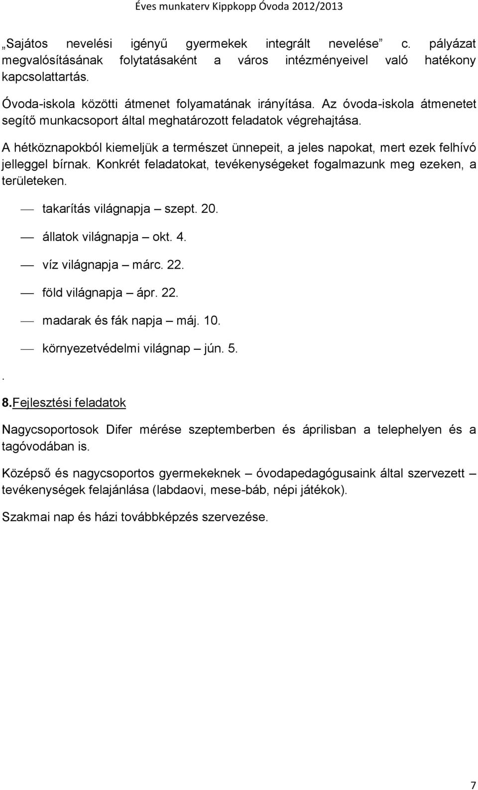 A hétköznapokból kiemeljük a természet ünnepeit, a jeles napokat, mert ezek felhívó jelleggel bírnak. Konkrét feladatokat, tevékenységeket fogalmazunk meg ezeken, a területeken.