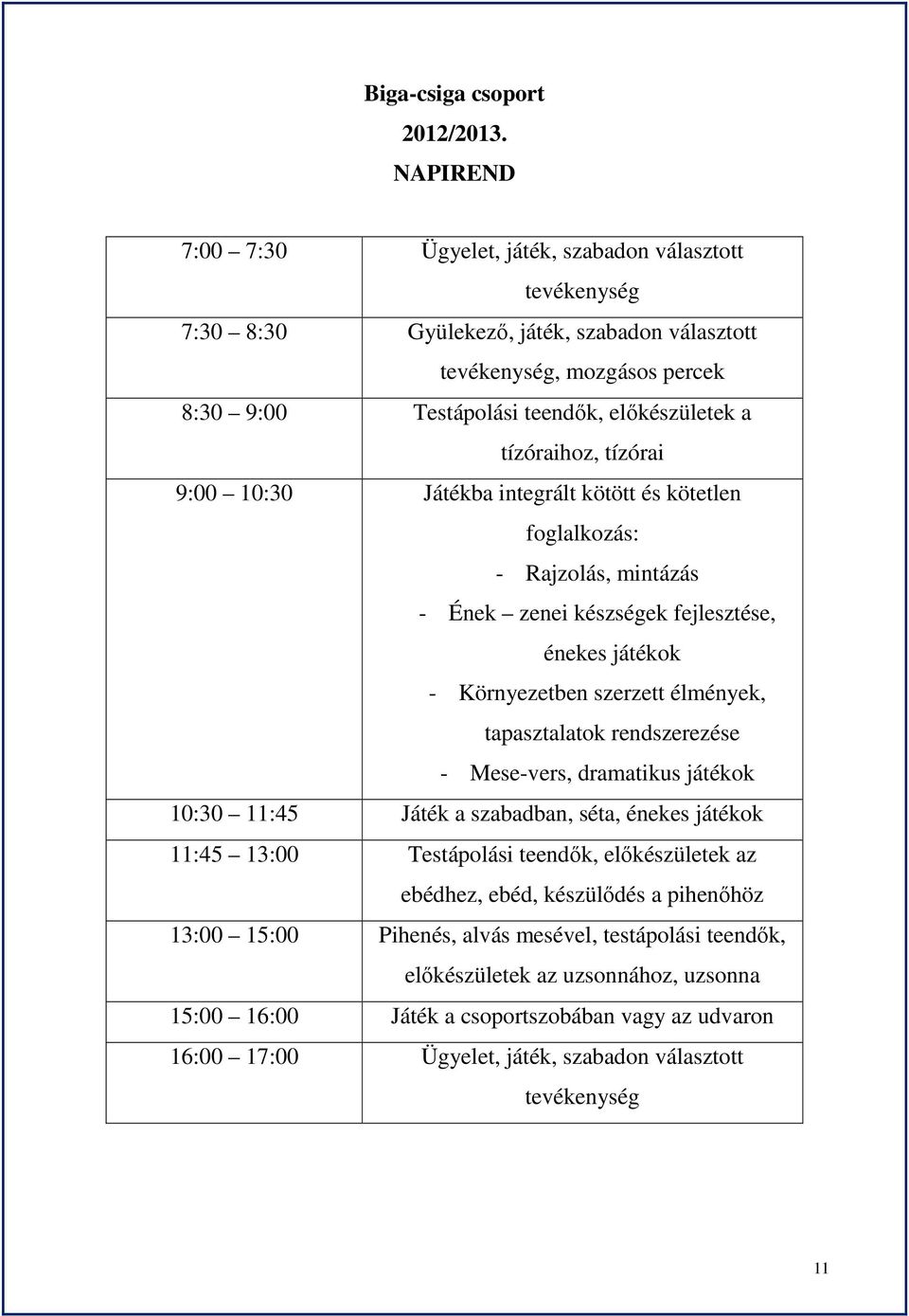 tízóraihoz, tízórai 9:00 10:30 Játékba integrált kötött és kötetlen foglalkozás: - Rajzolás, mintázás - Ének zenei készségek fejlesztése, énekes játékok - Környezetben szerzett élmények,