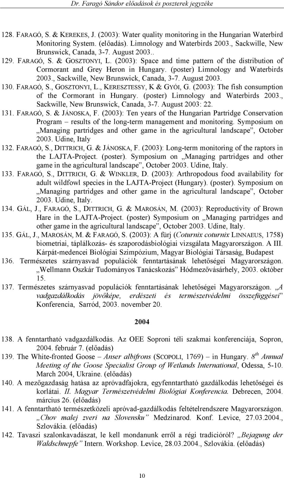 , Sackwille, New Brunswick, Canada, 3-7. August 2003. 130. FARAGÓ, S., GOSZTONYI, L., KERESZTESSY, K & GYÓI, G. (2003): The fish consumption of the Cormorant in Hungary.