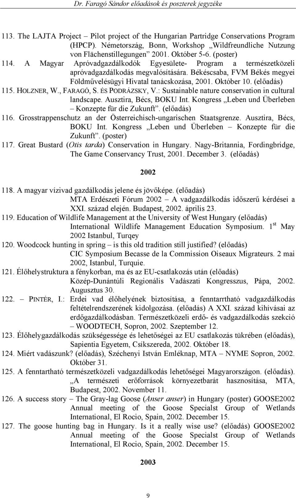 (előadás) 115. HOLZNER, W., FARAGÓ, S. ÉS PODRÁZSKY, V.: Sustainable nature conservation in cultural landscape. Ausztira, Bécs, BOKU Int. Kongress Leben und Überleben Konzepte für die Zukunft.
