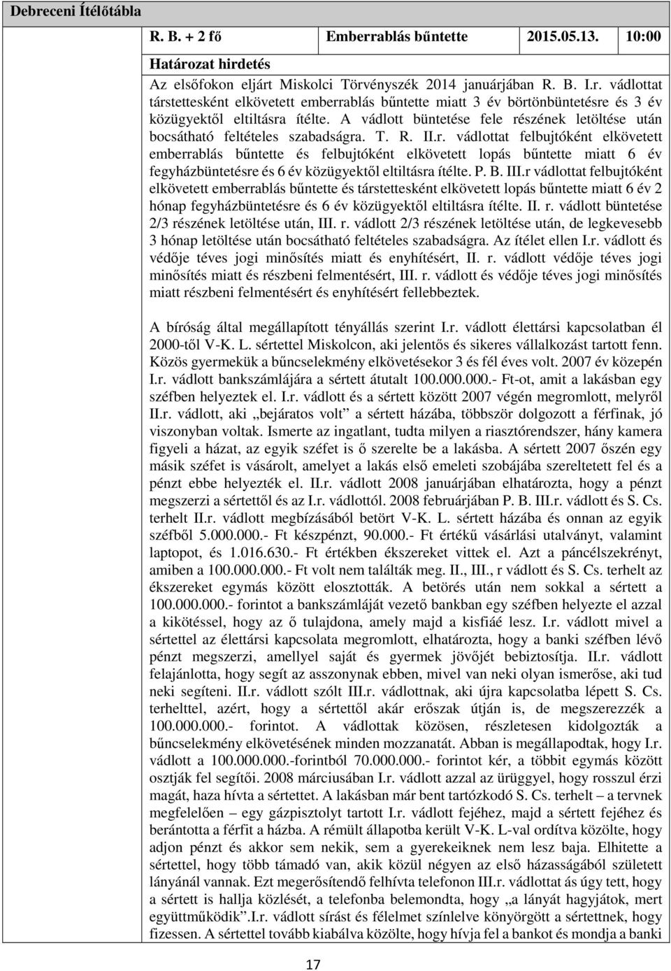 P. B. III.r vádlottat felbujtóként elkövetett emberrablás bűntette és társtettesként elkövetett lopás bűntette miatt 6 év 2 hónap fegyházbüntetésre és 6 év közügyektől eltiltásra ítélte. II. r.