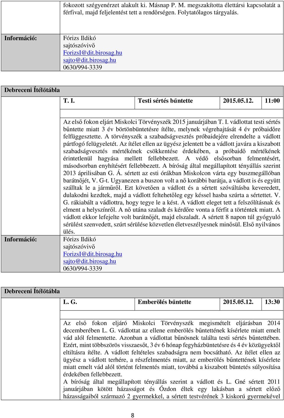 A törvényszék a szabadságvesztés próbaidejére elrendelte a vádlott pártfogó felügyeletét.