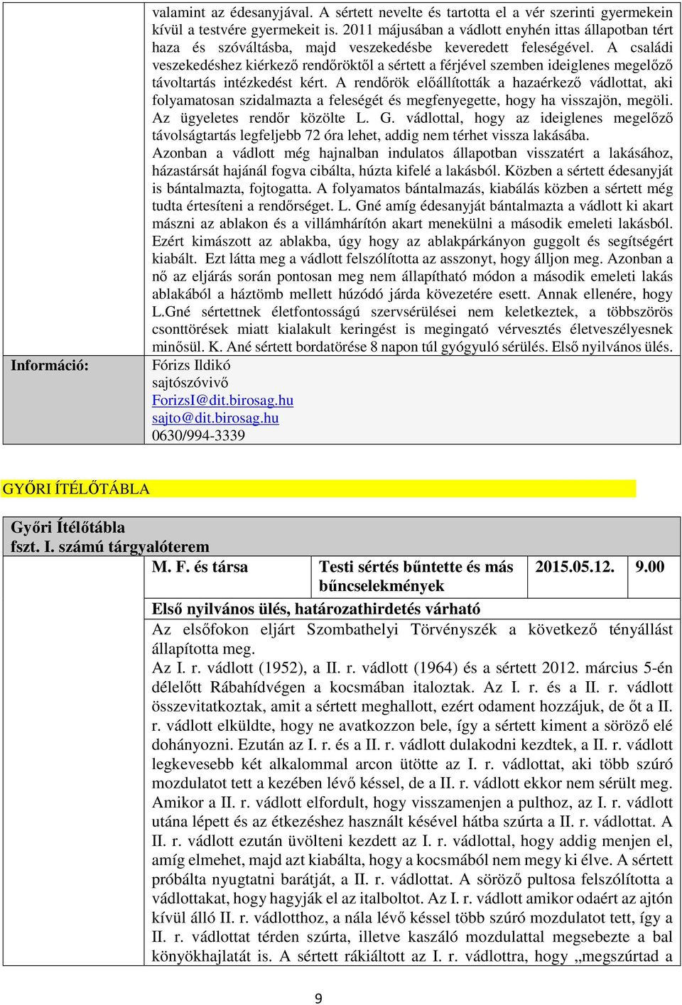 A családi veszekedéshez kiérkező rendőröktől a sértett a férjével szemben ideiglenes megelőző távoltartás intézkedést kért.
