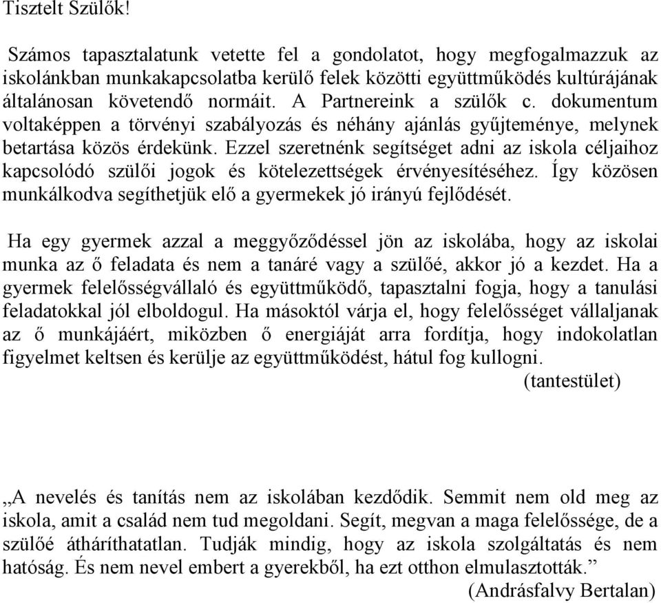 Ezzel szeretnénk segítséget adni az iskola céljaihoz kapcsolódó szülői jogok és kötelezettségek érvényesítéséhez. Így közösen munkálkodva segíthetjük elő a gyermekek jó irányú fejlődését.