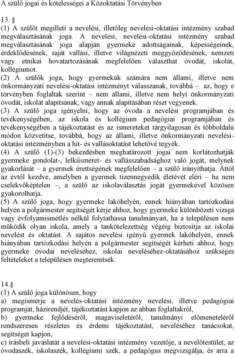 etnikai hovatartozásának megfelelően választhat óvodát, iskolát, kollégiumot.