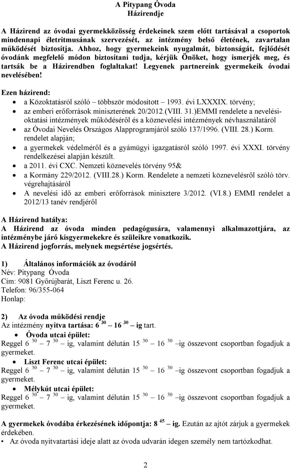 Legyenek partnereink gyermekeik óvodai nevelésében! Ezen házirend: a Közoktatásról szóló többször módosított 1993. évi LXXXIX. törvény; az emberi erőforrások miniszterének 20/2012.(VIII. 31.