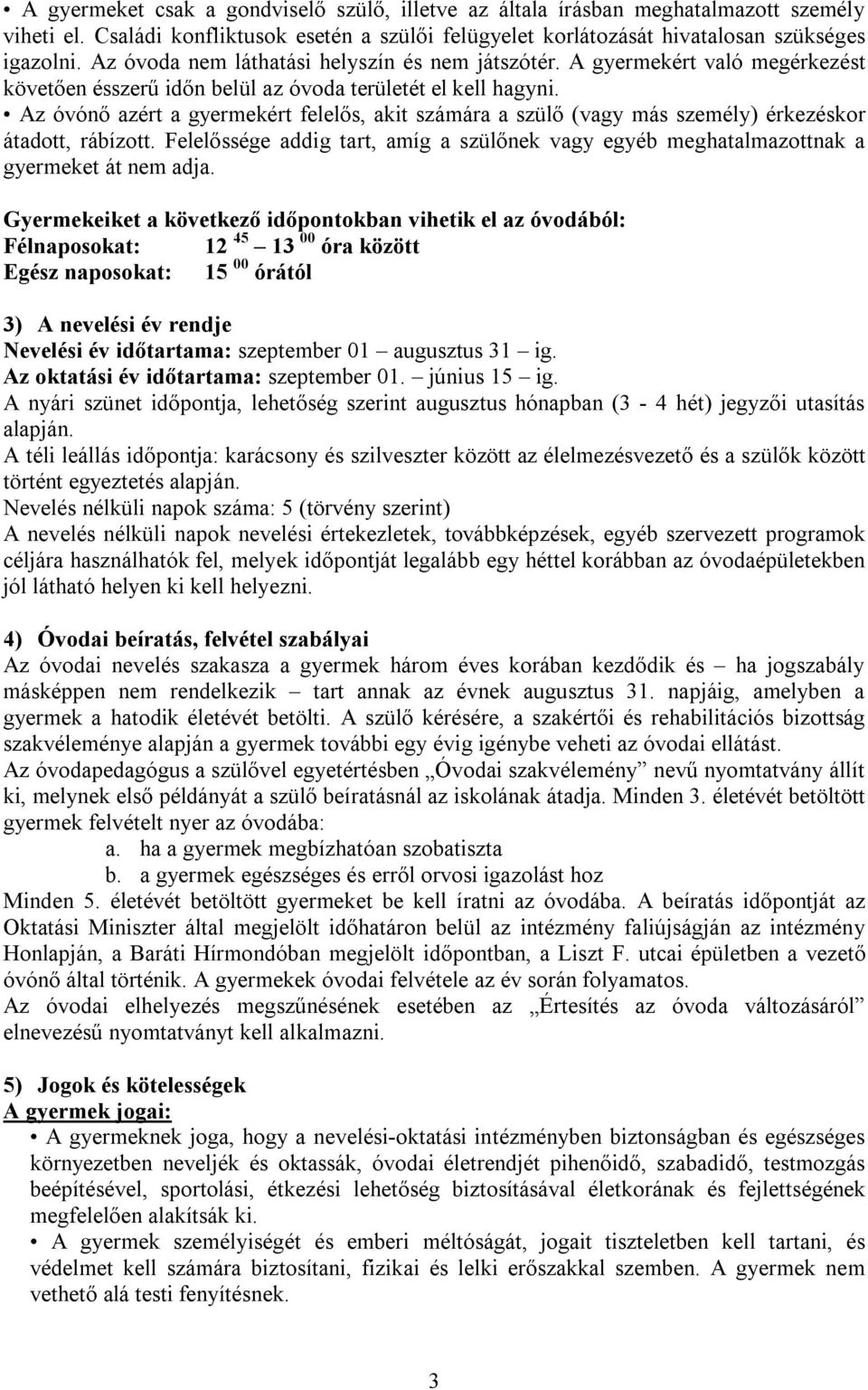Az óvónő azért a gyermekért felelős, akit számára a szülő (vagy más személy) érkezéskor átadott, rábízott. Felelőssége addig tart, amíg a szülőnek vagy egyéb meghatalmazottnak a gyermeket át nem adja.