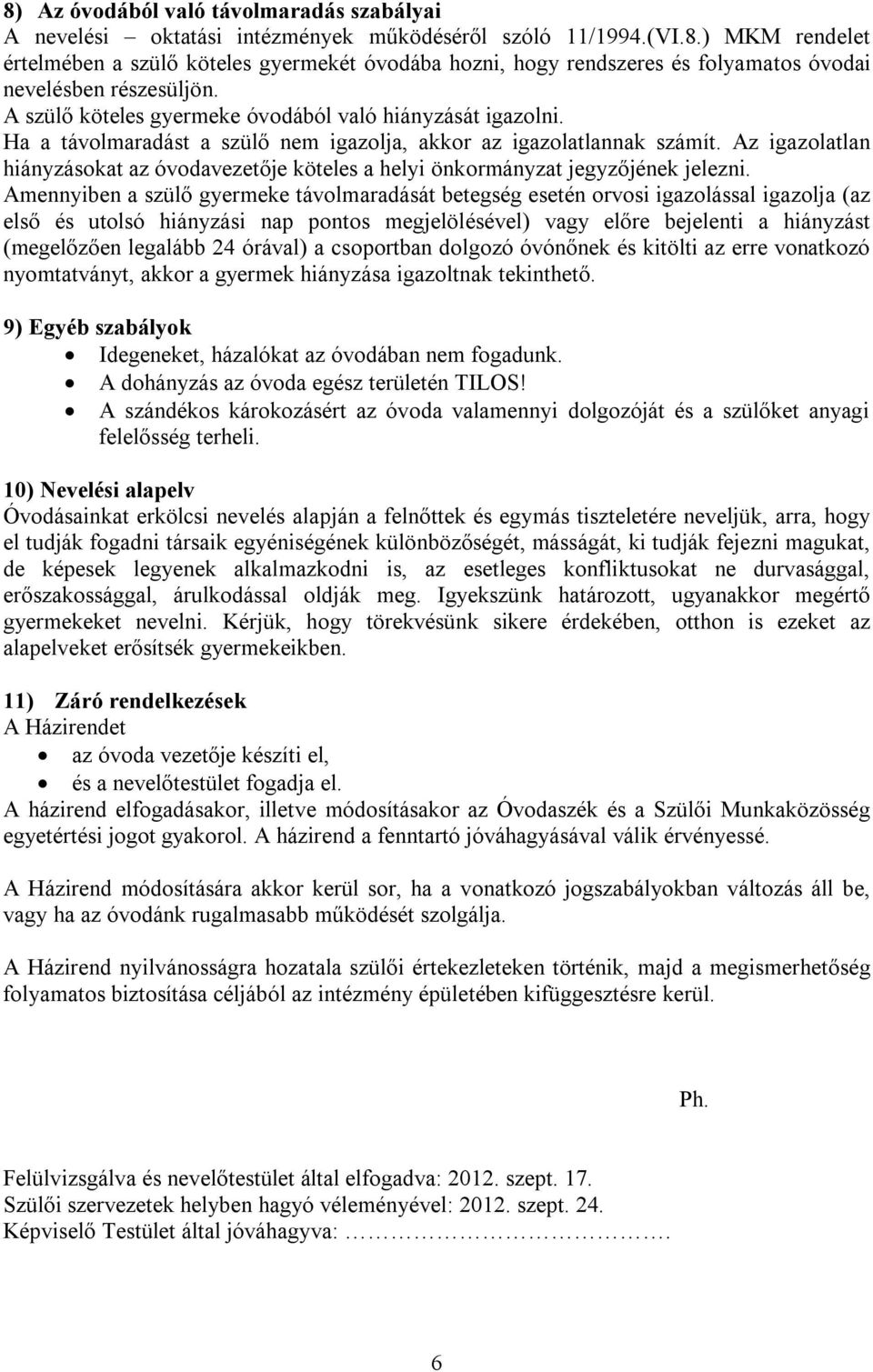 Az igazolatlan hiányzásokat az óvodavezetője köteles a helyi önkormányzat jegyzőjének jelezni.