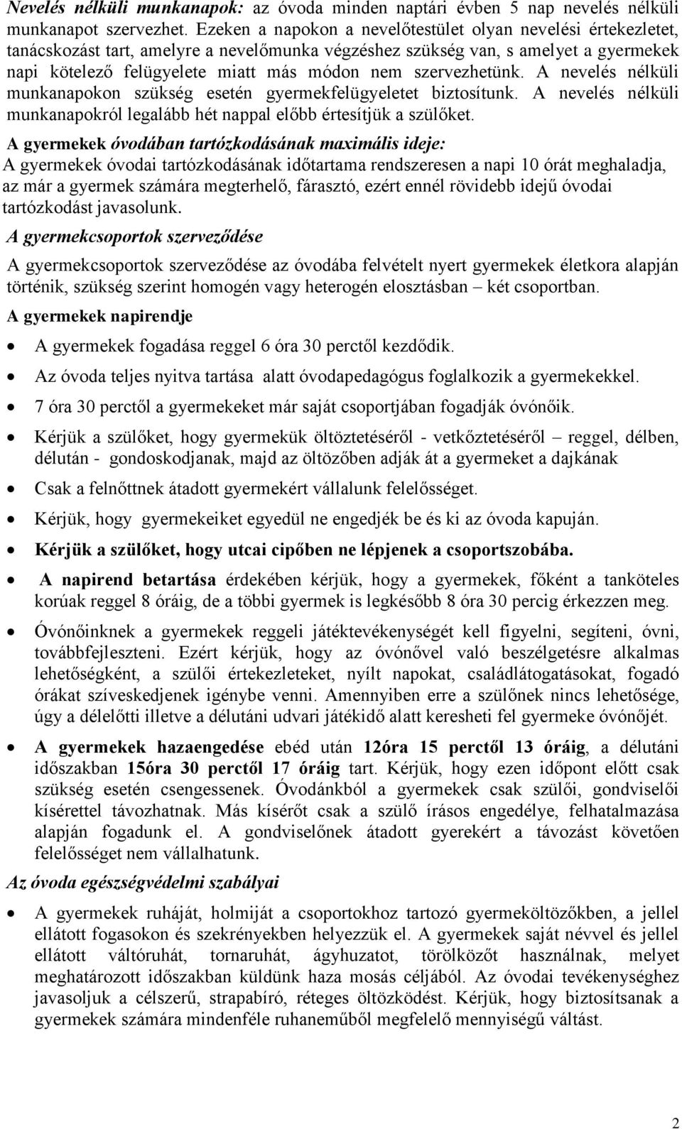 szervezhetünk. A nevelés nélküli munkanapokon szükség esetén gyermekfelügyeletet biztosítunk. A nevelés nélküli munkanapokról legalább hét nappal előbb értesítjük a szülőket.