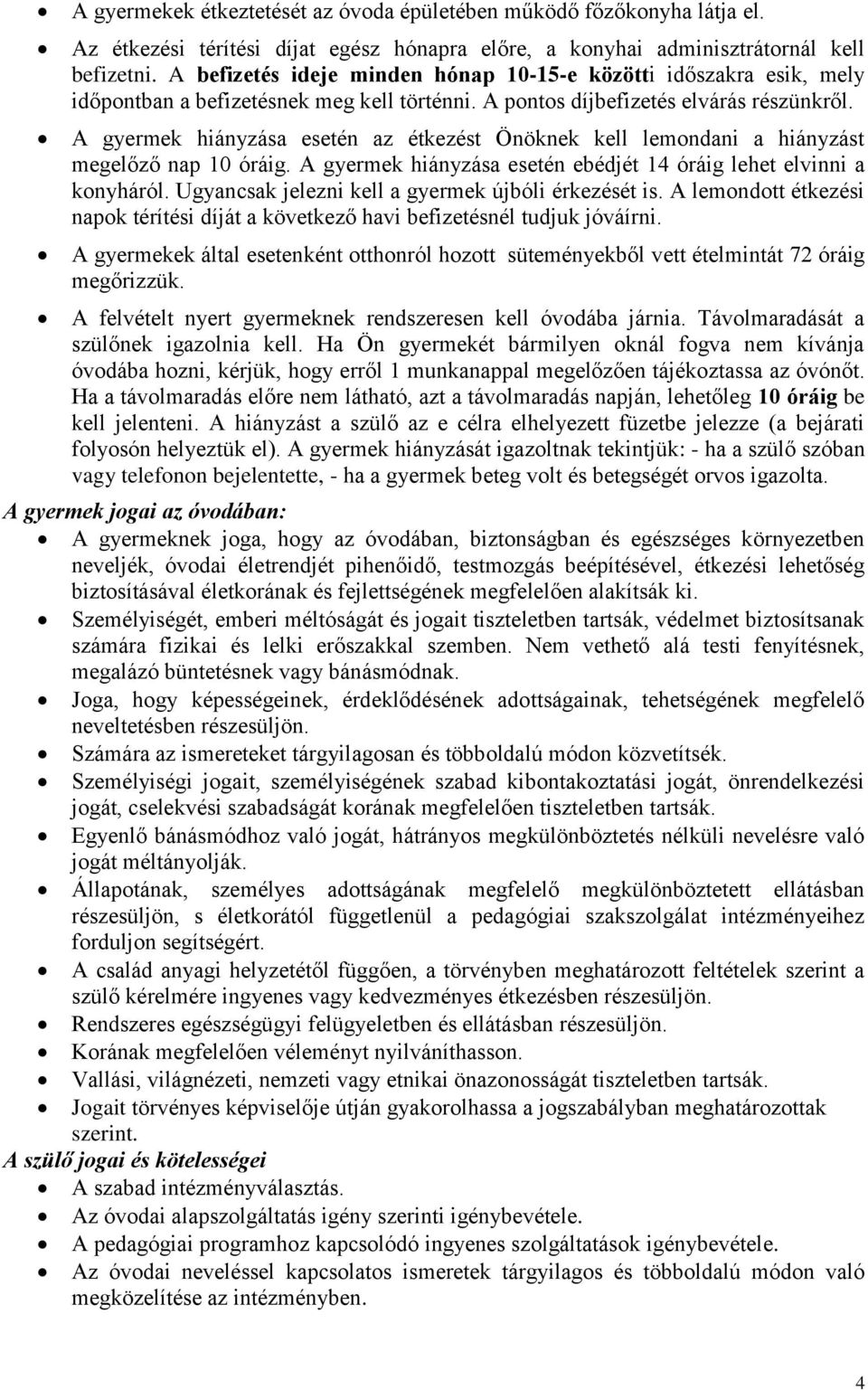 A gyermek hiányzása esetén az étkezést Önöknek kell lemondani a hiányzást megelőző nap 10 óráig. A gyermek hiányzása esetén ebédjét 14 óráig lehet elvinni a konyháról.