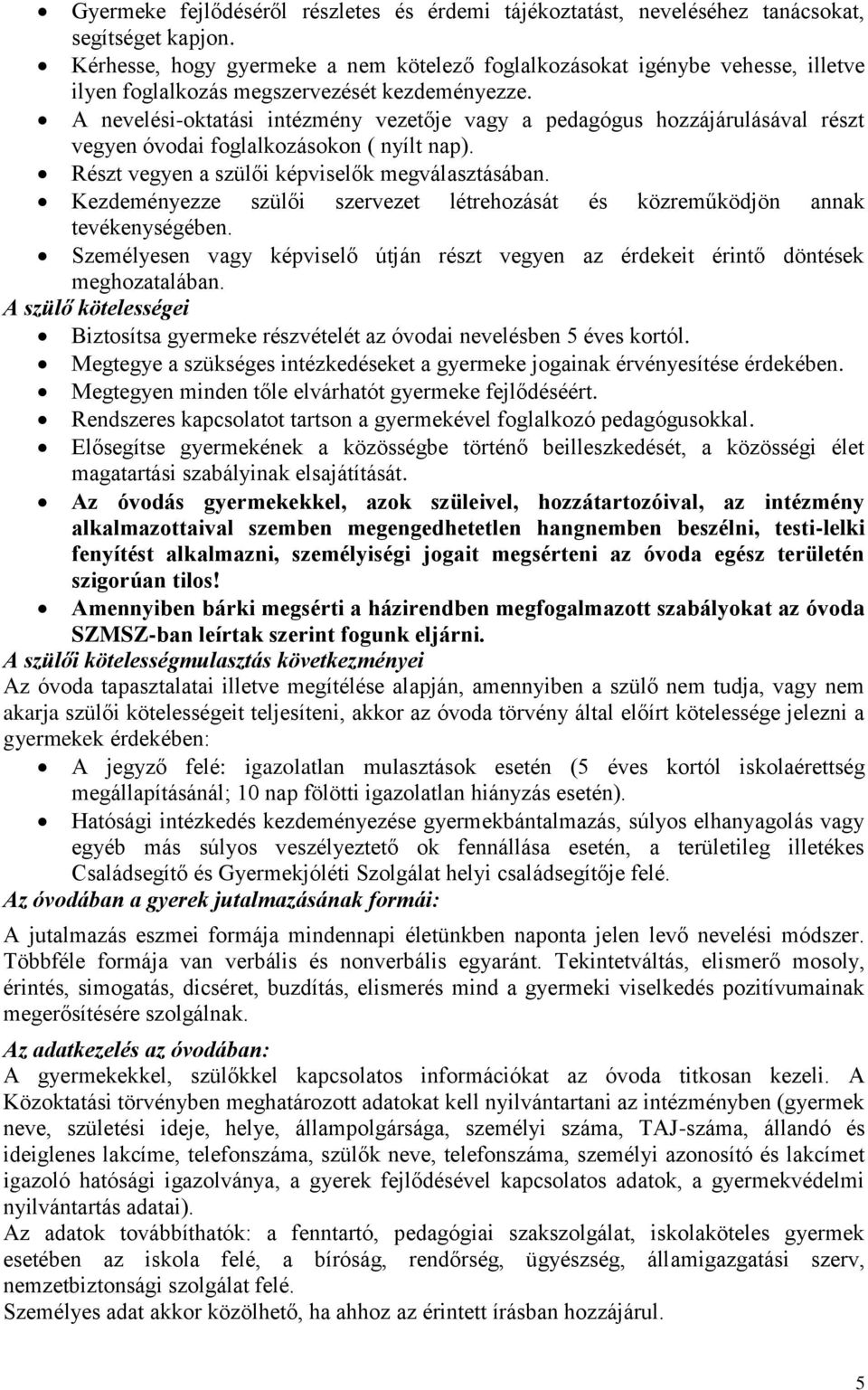 A nevelési-oktatási intézmény vezetője vagy a pedagógus hozzájárulásával részt vegyen óvodai foglalkozásokon ( nyílt nap). Részt vegyen a szülői képviselők megválasztásában.