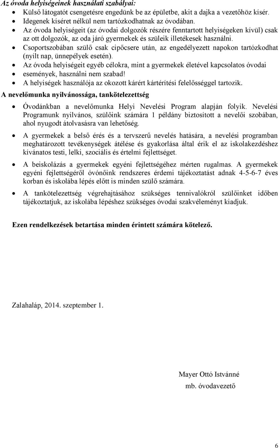 Csoportszobában szülő csak cipőcsere után, az engedélyezett napokon tartózkodhat (nyílt nap, ünnepélyek esetén).