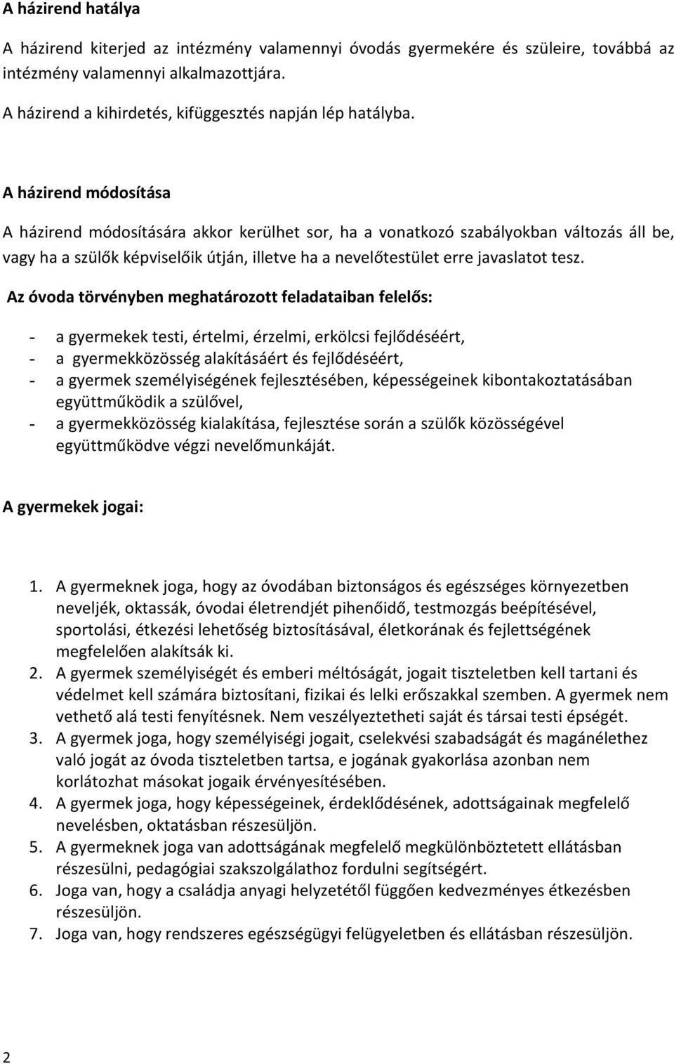 A házirend módosítása A házirend módosítására akkor kerülhet sor, ha a vonatkozó szabályokban változás áll be, vagy ha a szülők képviselőik útján, illetve ha a nevelőtestület erre javaslatot tesz.