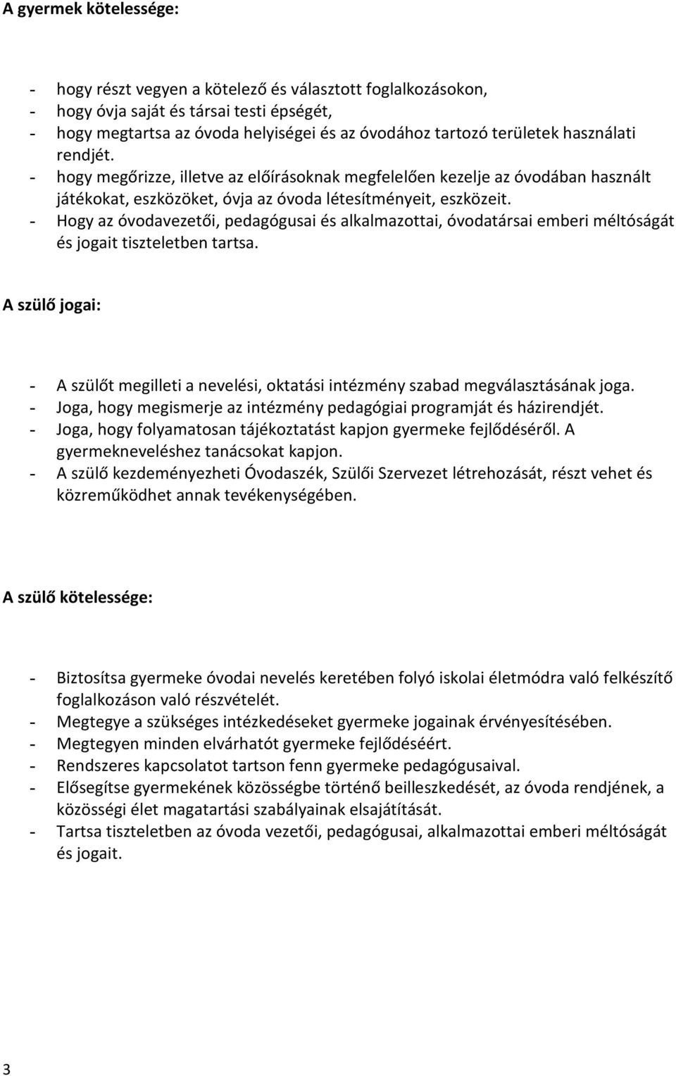 - Hogy az óvodavezetői, pedagógusai és alkalmazottai, óvodatársai emberi méltóságát és jogait tiszteletben tartsa.