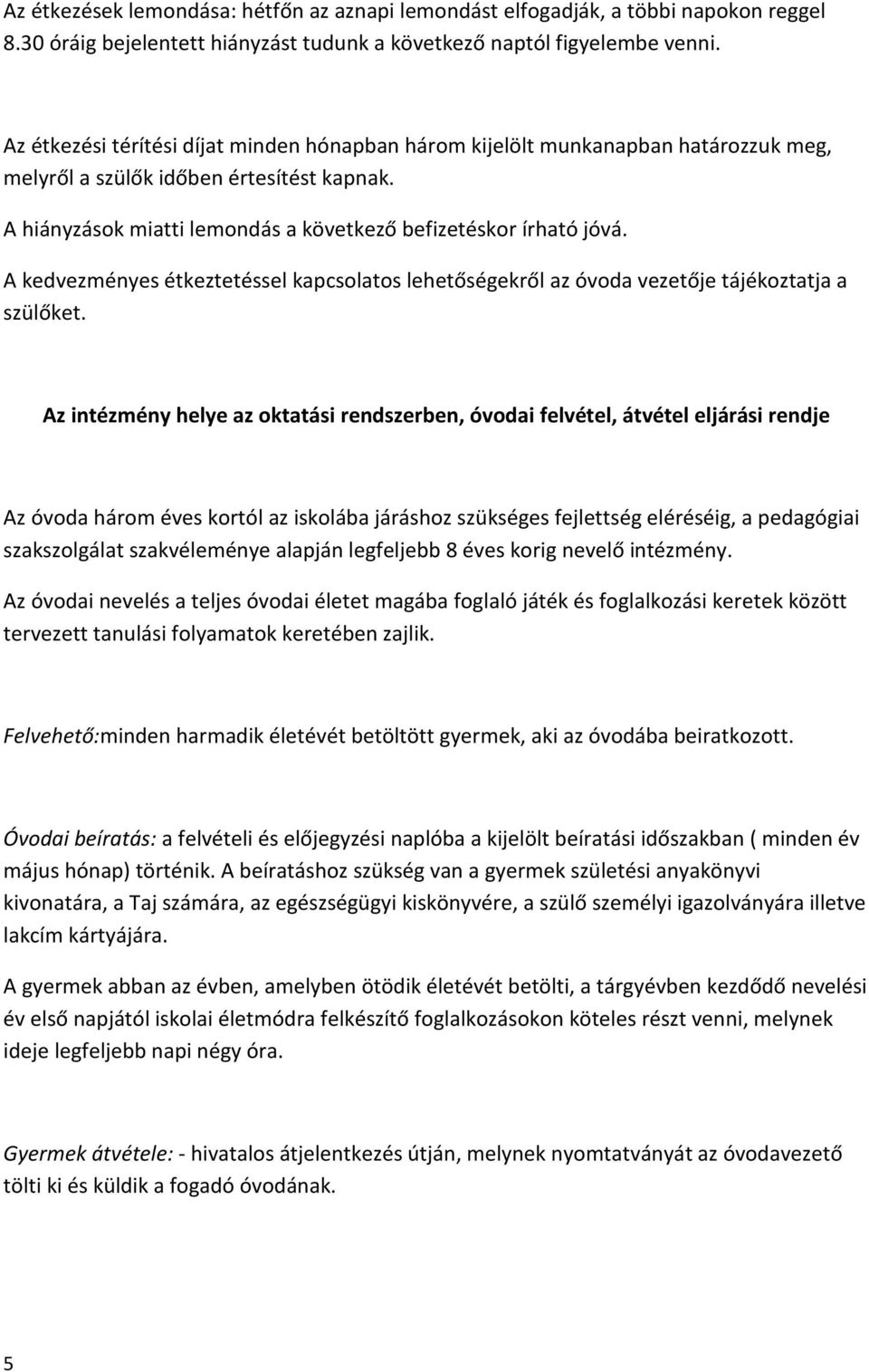 A kedvezményes étkeztetéssel kapcsolatos lehetőségekről az óvoda vezetője tájékoztatja a szülőket.