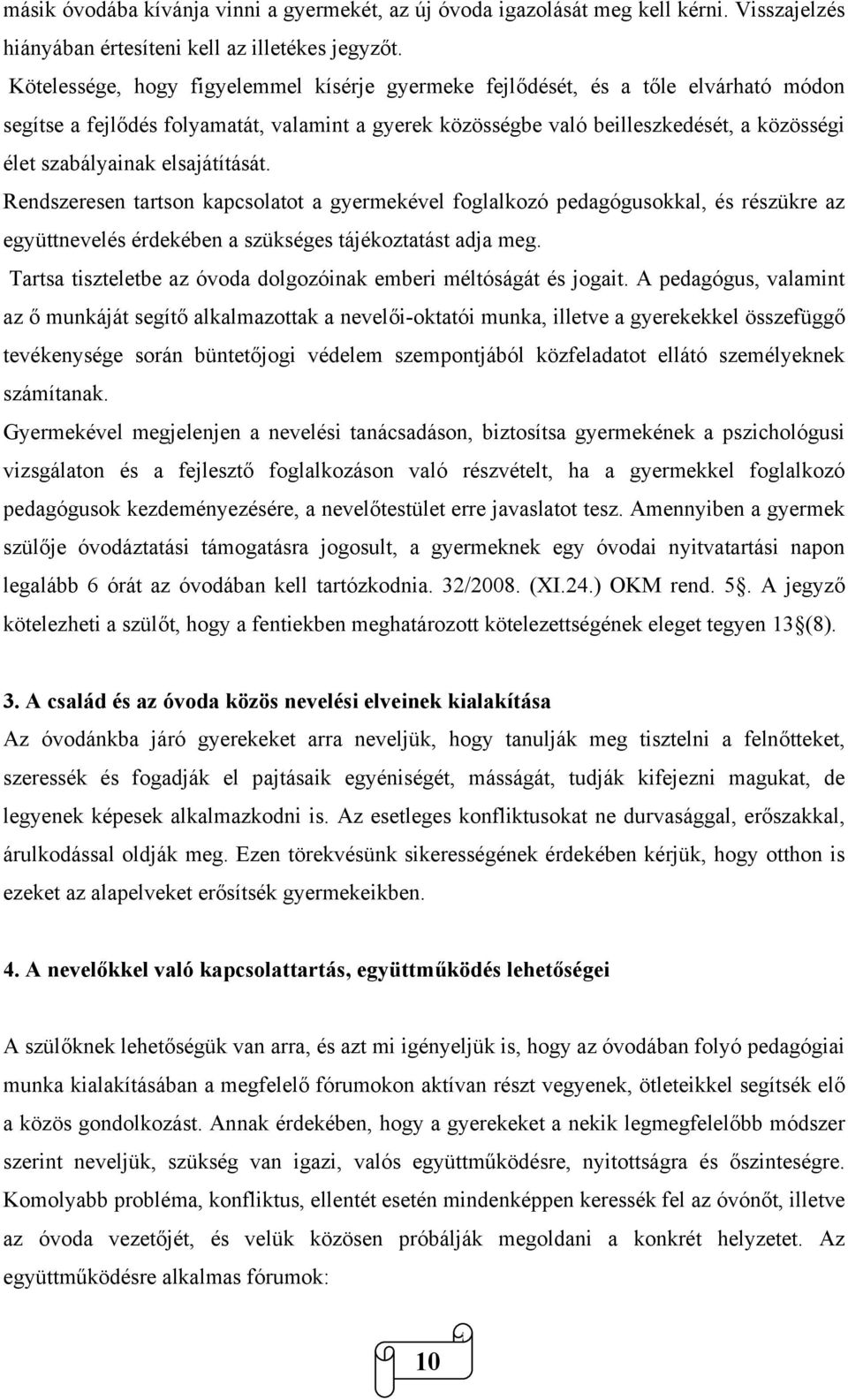 elsajátítását. Rendszeresen tartson kapcsolatot a gyermekével foglalkozó pedagógusokkal, és részükre az együttnevelés érdekében a szükséges tájékoztatást adja meg.