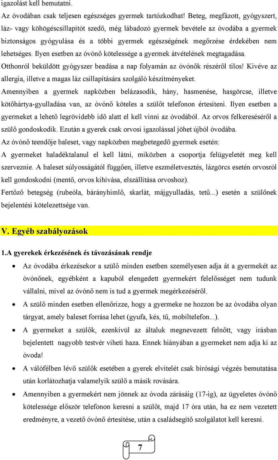 lehetséges. Ilyen esetben az óvónő kötelessége a gyermek átvételének megtagadása. Otthonról beküldött gyógyszer beadása a nap folyamán az óvónők részéről tilos!