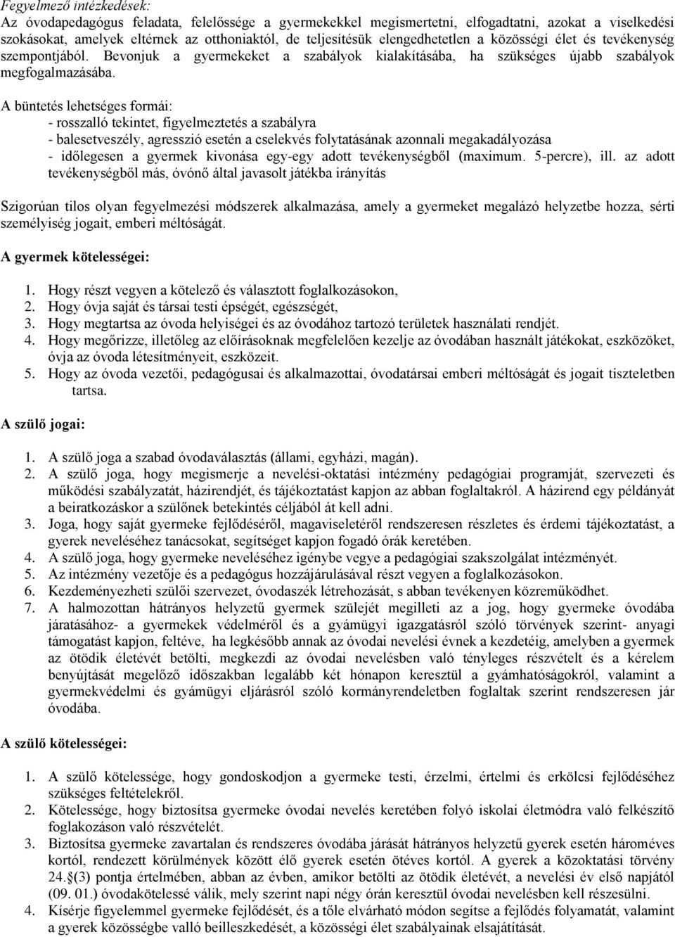 A büntetés lehetséges formái: - rosszalló tekintet, figyelmeztetés a szabályra - balesetveszély, agresszió esetén a cselekvés folytatásának azonnali megakadályozása - időlegesen a gyermek kivonása