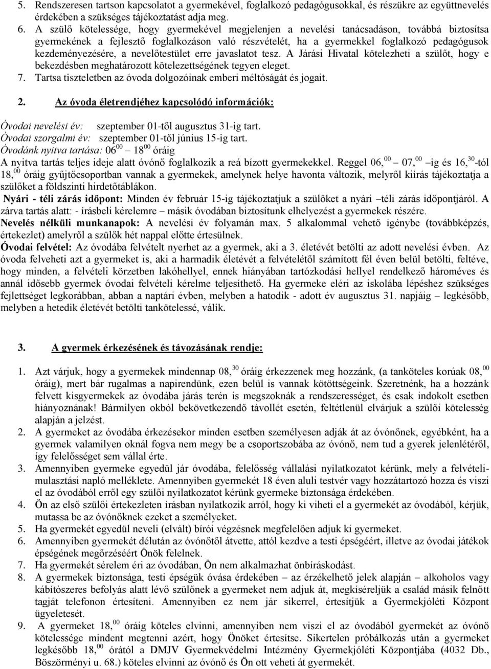 kezdeményezésére, a nevelőtestület erre javaslatot tesz. A Járási Hivatal kötelezheti a szülőt, hogy e bekezdésben meghatározott kötelezettségének tegyen eleget. 7.