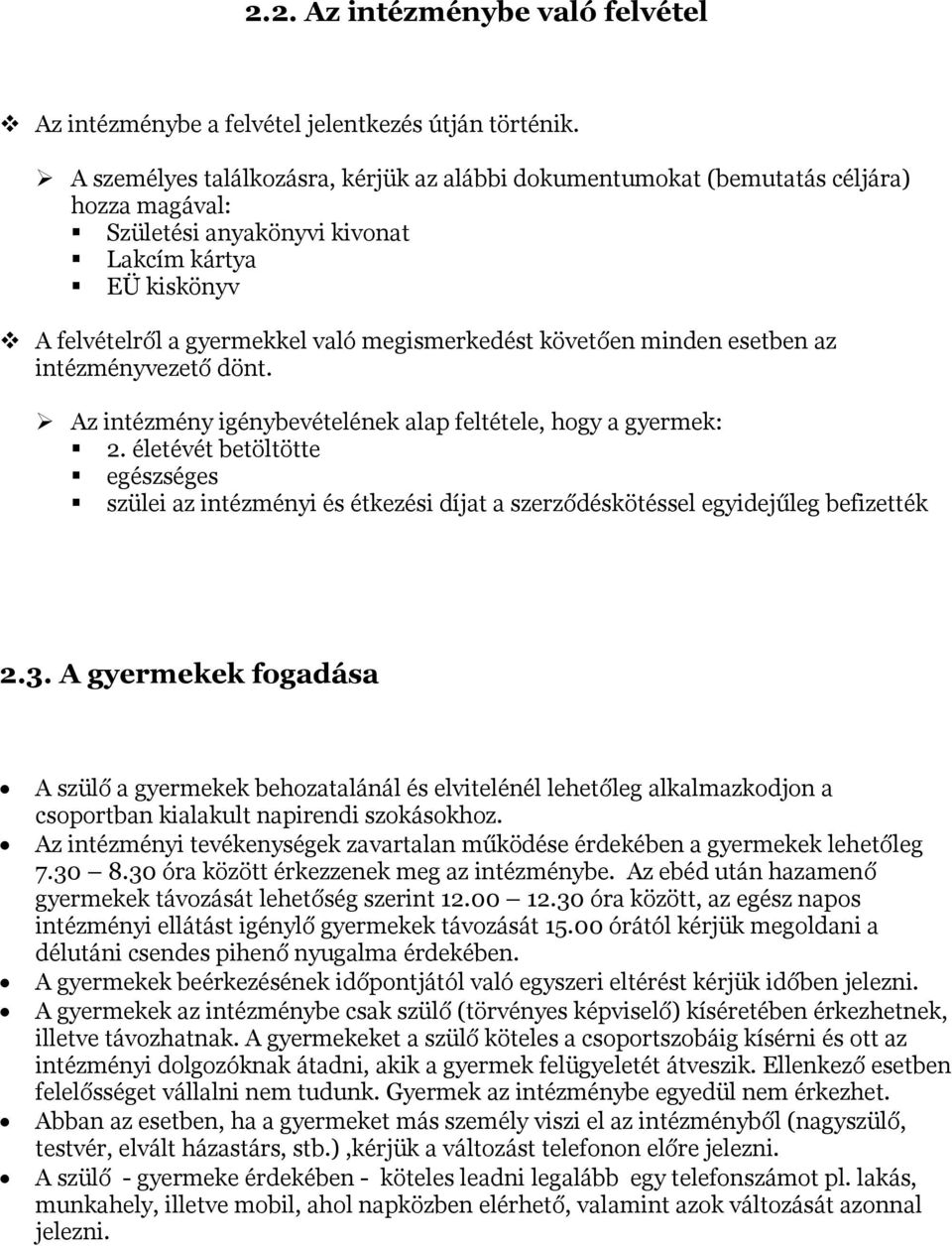 követően minden esetben az intézményvezető dönt. Az intézmény igénybevételének alap feltétele, hogy a gyermek: 2.
