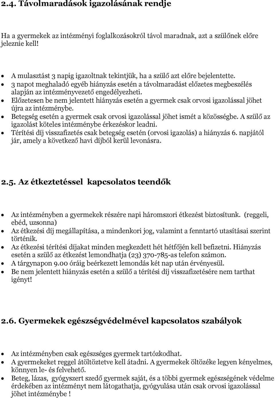 Előzetesen be nem jelentett hiányzás esetén a gyermek csak orvosi igazolással jöhet újra az intézménybe. Betegség esetén a gyermek csak orvosi igazolással jöhet ismét a közösségbe.