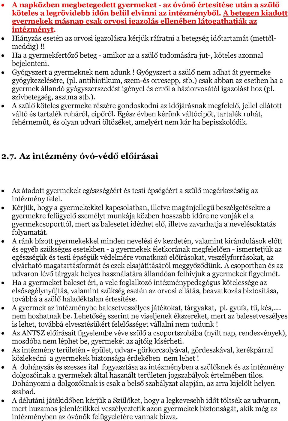 ! Ha a gyermekfertőző beteg - amikor az a szülő tudomására jut-, köteles azonnal bejelenteni. Gyógyszert a gyermeknek nem adunk! Gyógyszert a szülő nem adhat át gyermeke gyógykezelésére, (pl.
