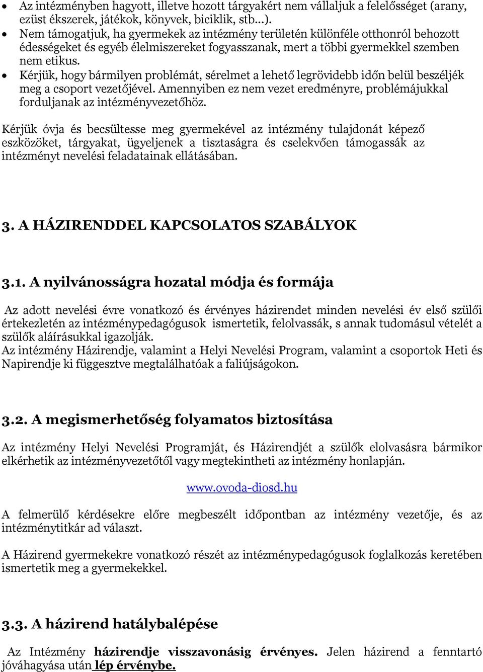 Kérjük, hogy bármilyen problémát, sérelmet a lehető legrövidebb időn belül beszéljék meg a csoport vezetőjével. Amennyiben ez nem vezet eredményre, problémájukkal forduljanak az intézményvezetőhöz.