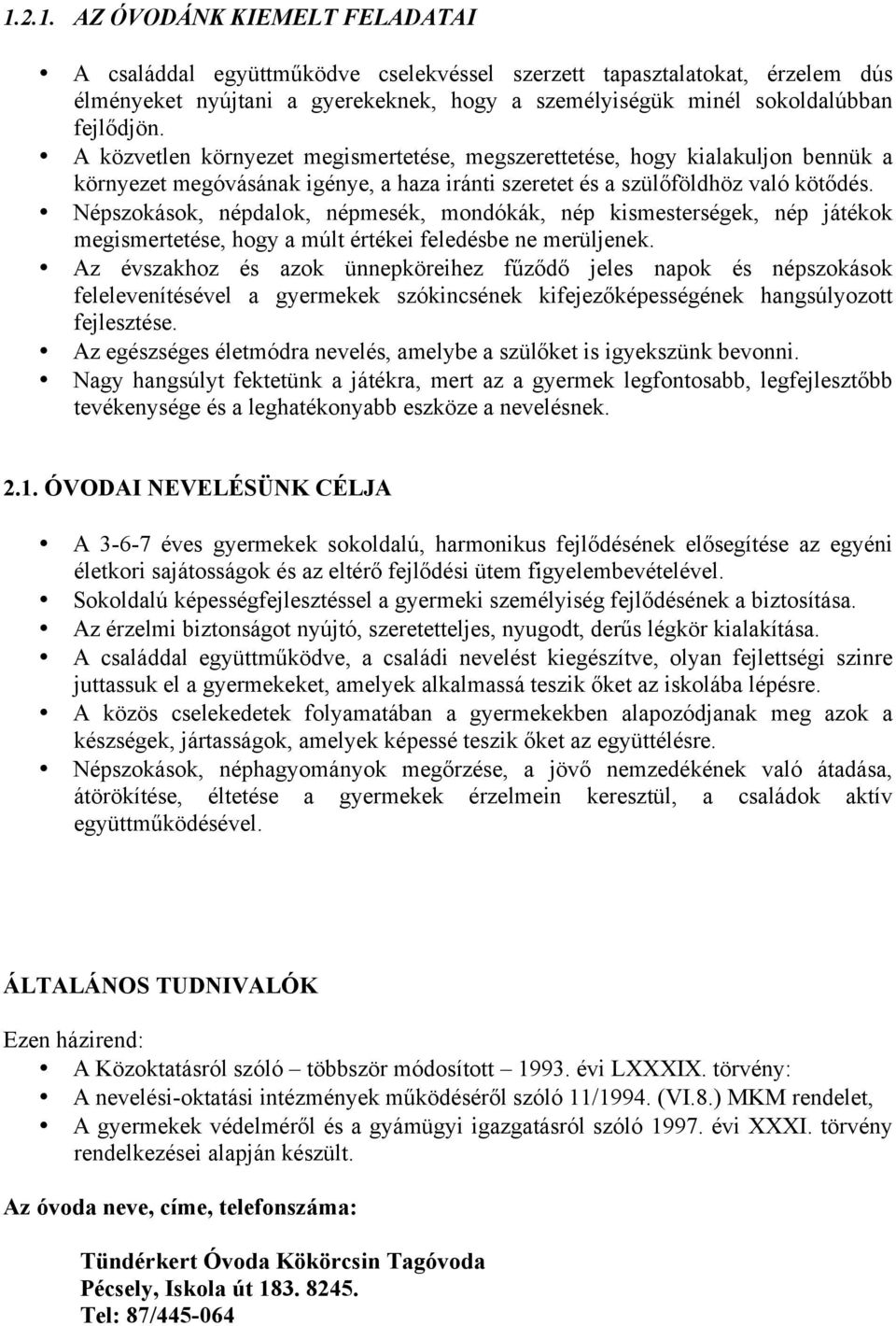 Népszokások, népdalok, népmesék, mondókák, nép kismesterségek, nép játékok megismertetése, hogy a múlt értékei feledésbe ne merüljenek.