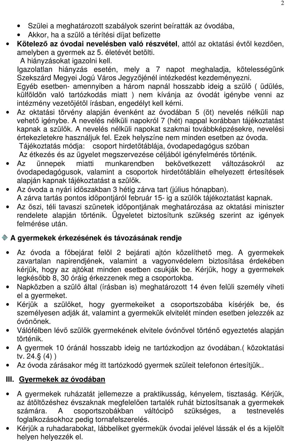 Egyéb esetben- amennyiben a három napnál hosszabb ideig a szülı ( üdülés, külföldön való tartózkodás miatt ) nem kívánja az óvodát igénybe venni az intézmény vezetıjétıl írásban, engedélyt kell kérni.