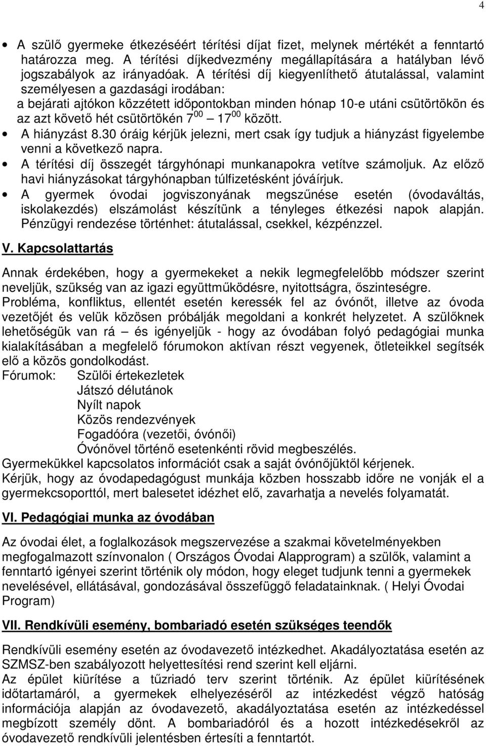 00 17 00 között. A hiányzást 8.30 óráig kérjük jelezni, mert csak így tudjuk a hiányzást figyelembe venni a következı napra. A térítési díj összegét tárgyhónapi munkanapokra vetítve számoljuk.
