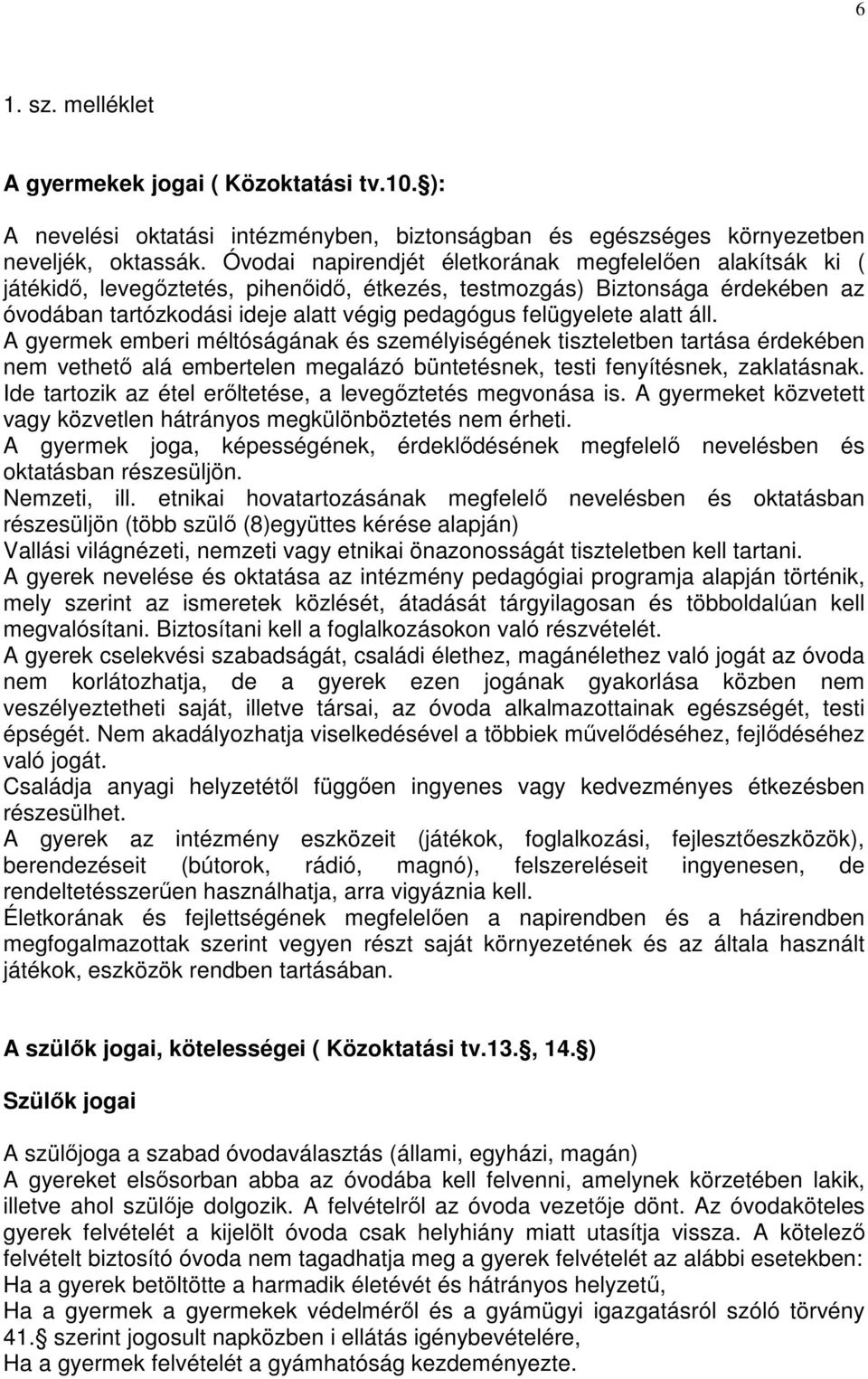 alatt áll. A gyermek emberi méltóságának és személyiségének tiszteletben tartása érdekében nem vethetı alá embertelen megalázó büntetésnek, testi fenyítésnek, zaklatásnak.