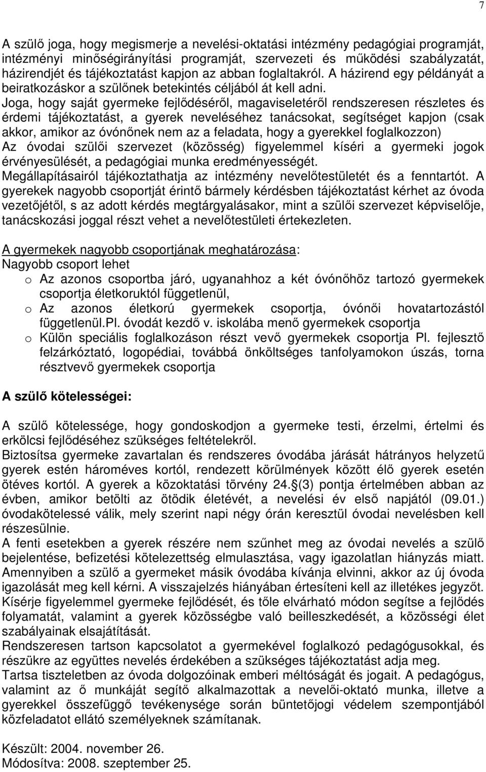 Joga, hogy saját gyermeke fejlıdésérıl, magaviseletérıl rendszeresen részletes és érdemi tájékoztatást, a gyerek neveléséhez tanácsokat, segítséget kapjon (csak akkor, amikor az óvónınek nem az a