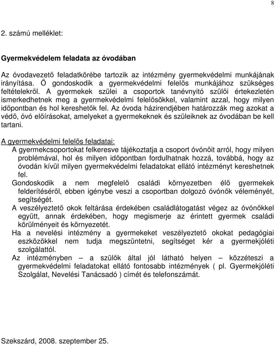 A gyermekek szülei a csoportok tanévnyitó szülıi értekezletén ismerkedhetnek meg a gyermekvédelmi felelısökkel, valamint azzal, hogy milyen idıpontban és hol kereshetık fel.